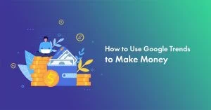 How to Use Google Trends to Make Money (2026 Easy Guide)