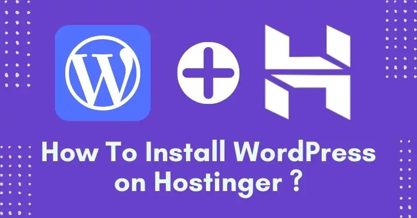 How To Install WordPress on Hostinger? Step By Step Tutorial For Beginners